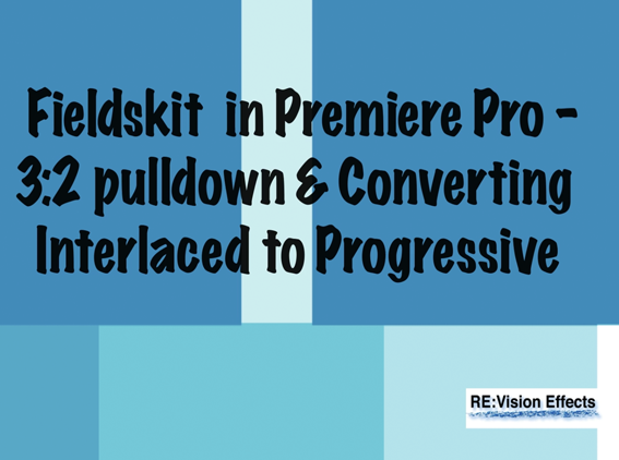 Fieldskit in Premiere Pro - 3:2 pulldown & Converting Interlaced to Progressive
